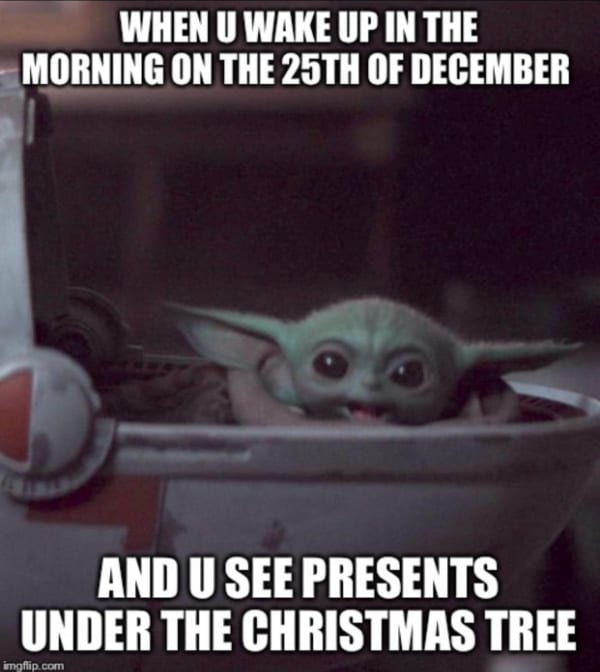 Baby Yoda Christmas Memes - When you wake up in the morning of December 25th.